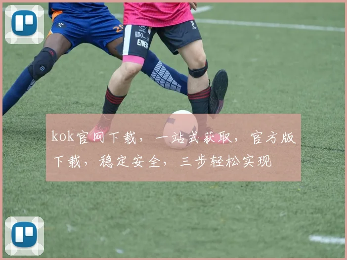 kok官网下载，一站式获取，官方版下载，稳定安全，三步轻松实现